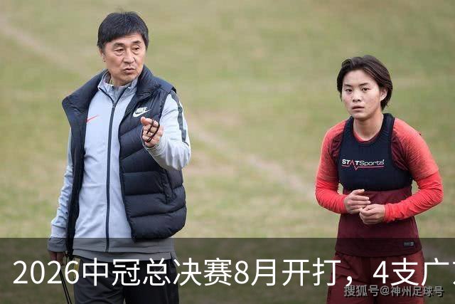 2026中冠总决赛8月开打，4支广东球队携手出征